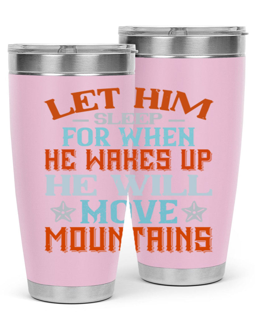 Let him sleep for when he wakes up he will move mountains Style 114#- baby- tumbler
