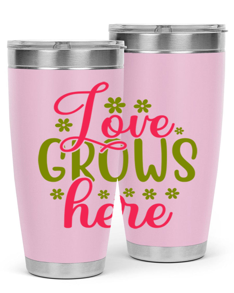 Love Grows Here 329#- spring- Tumbler