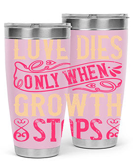 Love dies only when growth stops Style 33#- dog- Tumbler