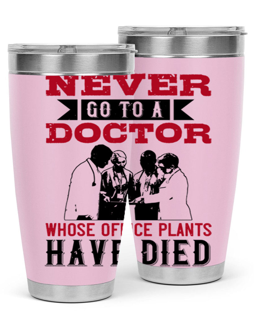 Never go to a doctor whose office plants have died Style 32#- medical- tumbler