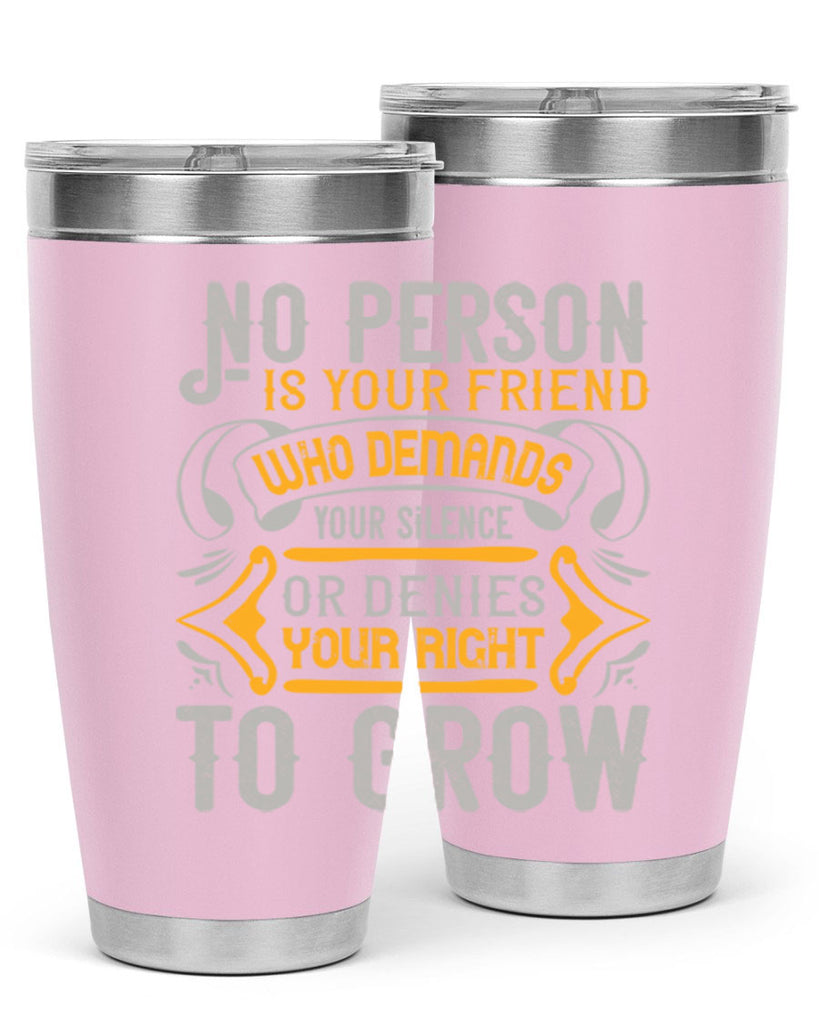 No person is your friend who demands your silence or denies your right to grow Style 63#- Best Friend- Tumbler