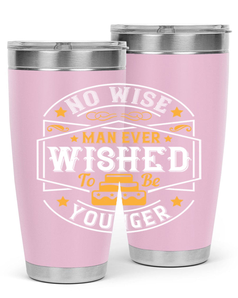 No wise man ever wished to be younger Style 40#- birthday- tumbler