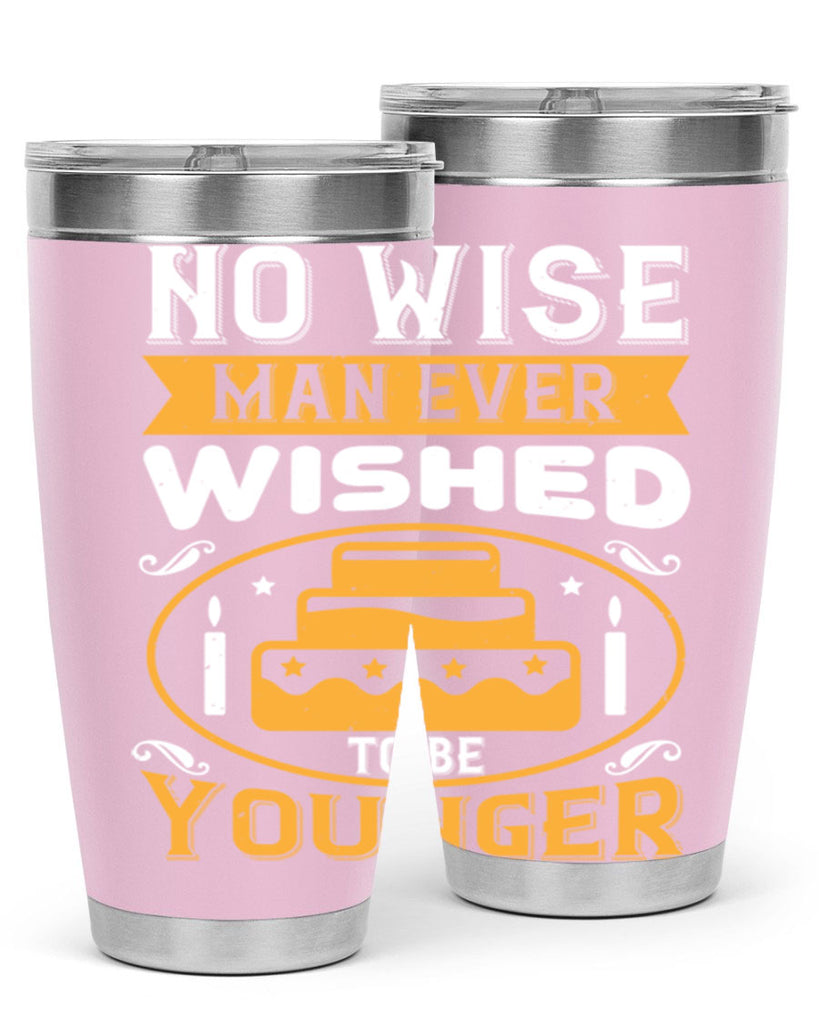 No wise man ever wished to be younger Style 53#- birthday- tumbler
