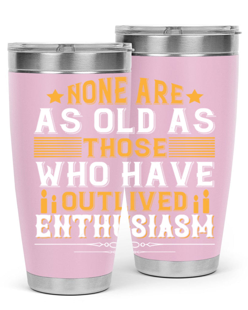 None are as old as those who have outlived enthusiasm Style 51#- birthday- tumbler