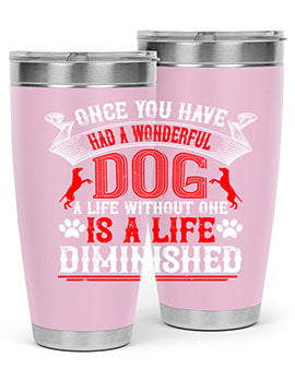 Once you have had a wonderful dog a life without one is a life diminished Style 172#- dog- Tumbler