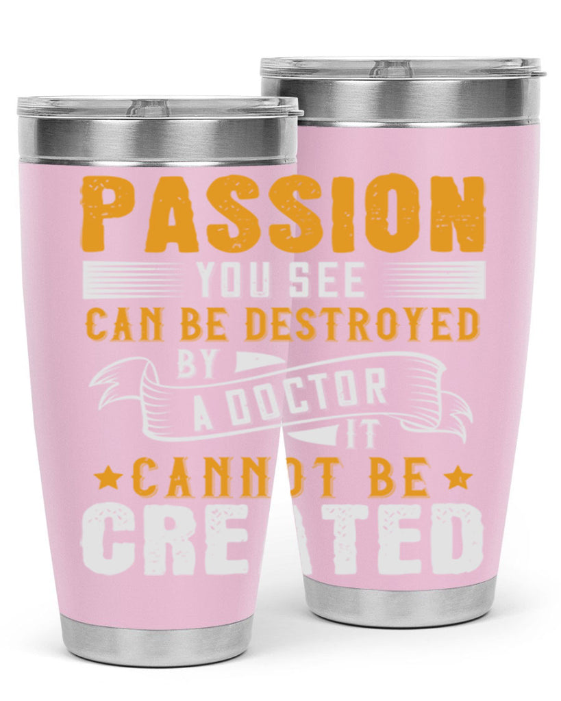 Passion you see can be destroyed by a doctor It cannot be created Style 29#- medical- tumbler