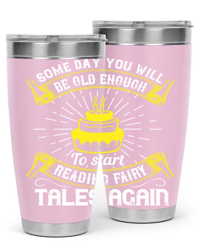 Some day you will be old enough to start reading fairy tales again Style 43#- birthday- tumbler