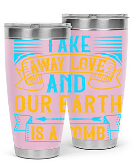 Take away love and our earth is a tomb Style 23#- dog- Tumbler