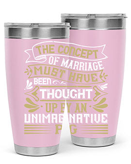 The concept of marriage must have been thought up by an unimaginative pig Style 24#- pig- Tumbler