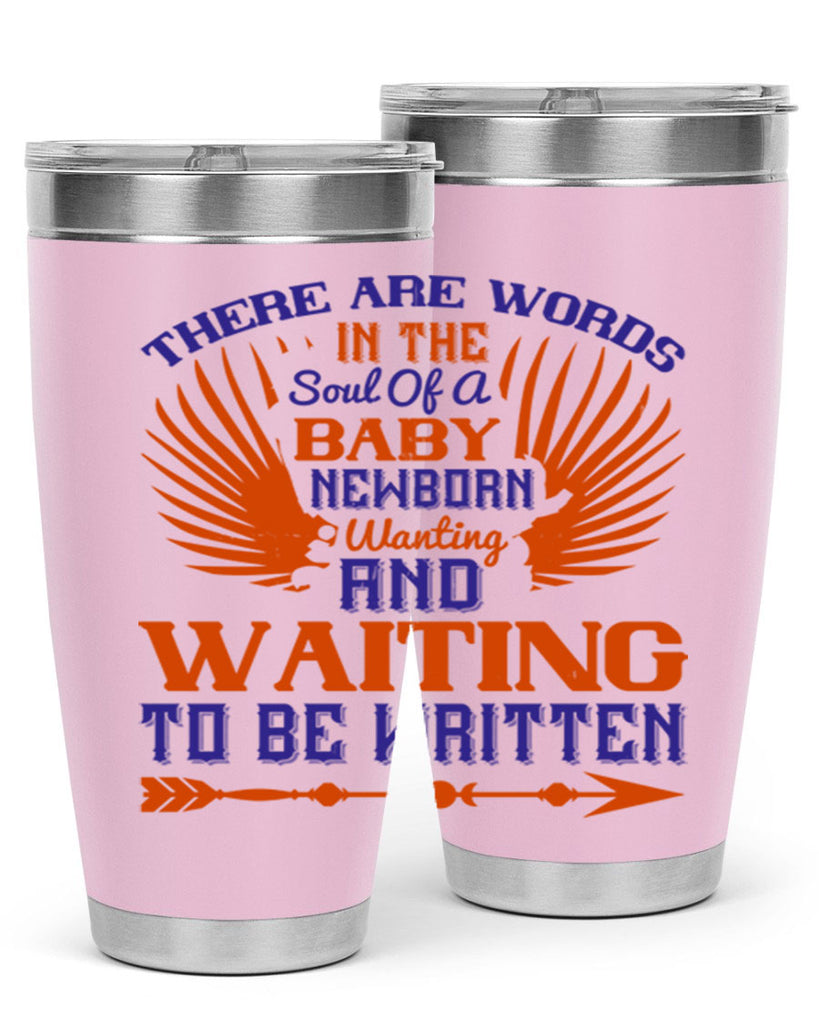 There are words in the soul of a newborn baby wanting and waiting to be written Style 6#- baby- tumbler