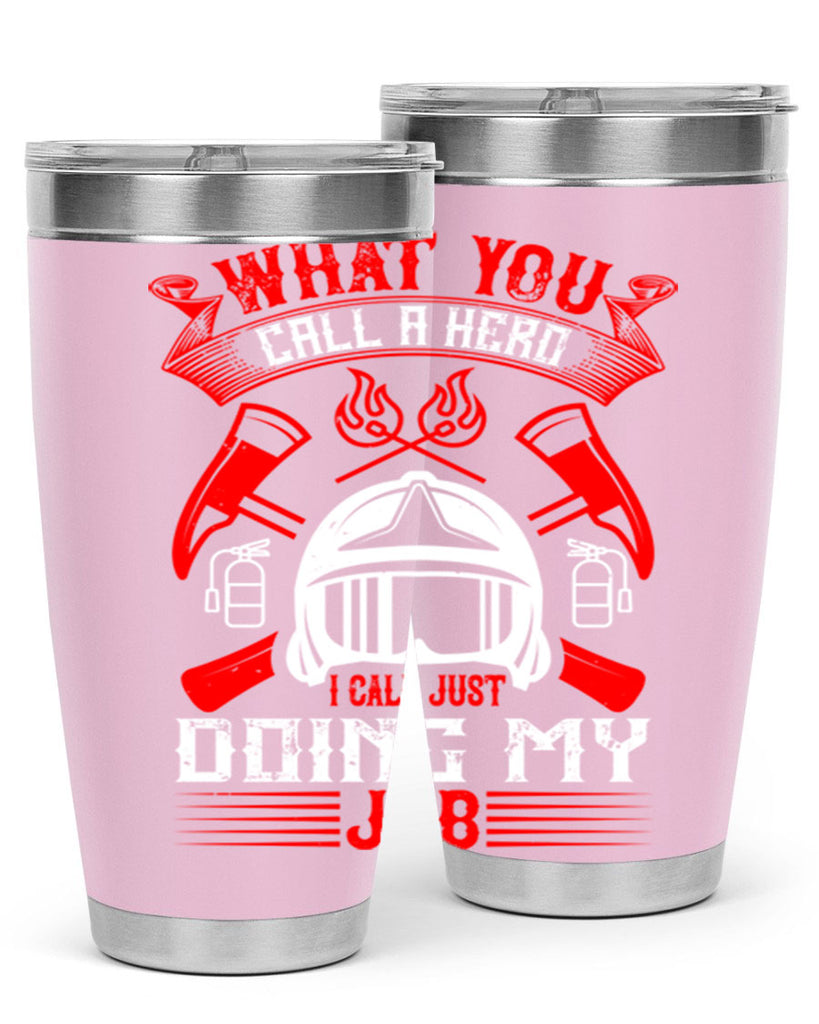 What you call a hero I call just doing my job Style 12#- fire fighter- tumbler