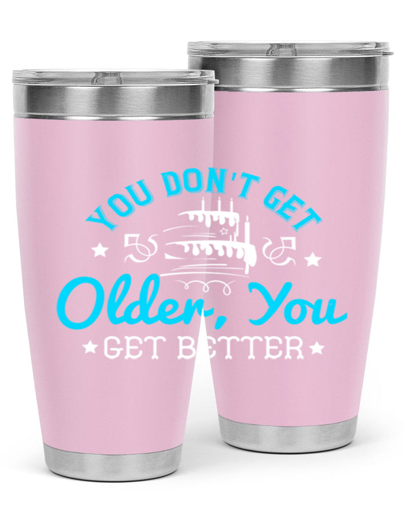 You dont get older you get better Style 12#- birthday- tumbler