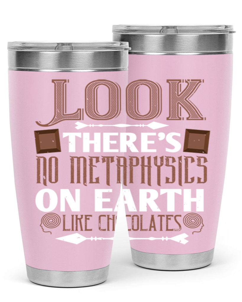 “look theres no metaphysics on earth like chocolates” 5#- chocolate- Tumbler