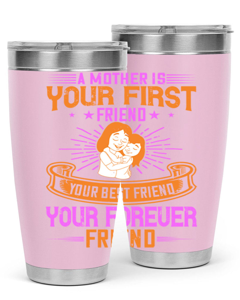 a mother is your first friend your best friend your forever friend 240#- mom- Tumbler