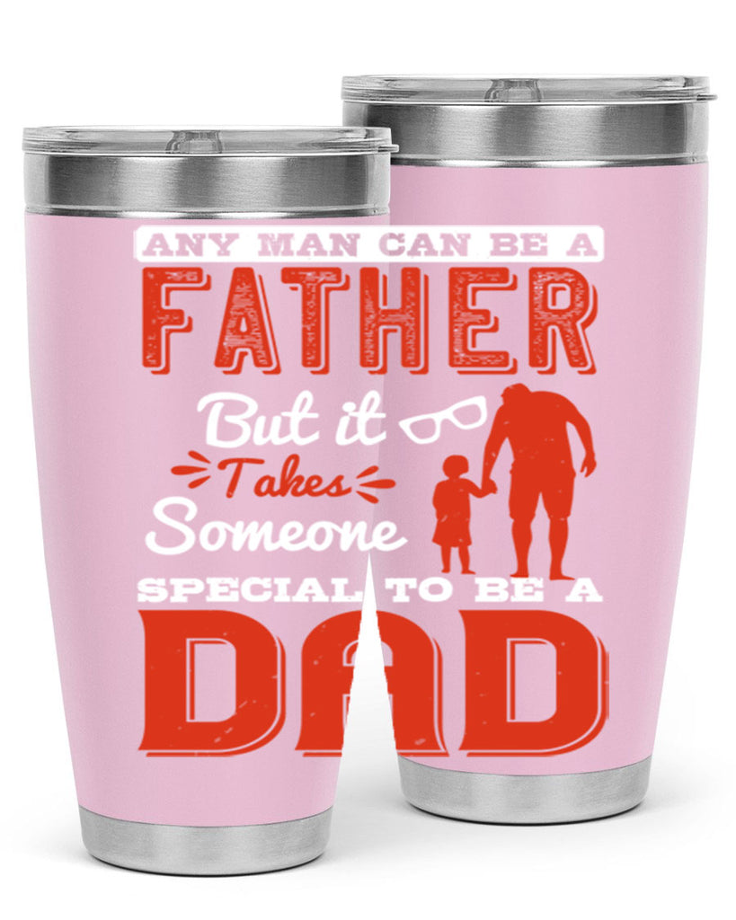 any man can be a father but it takes someone special to be a dad 134#- fathers day- Tumbler