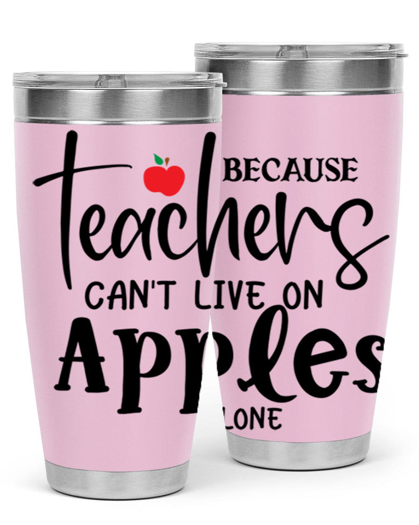 because teachers cant live on apples alone Style 190#- teacher- tumbler