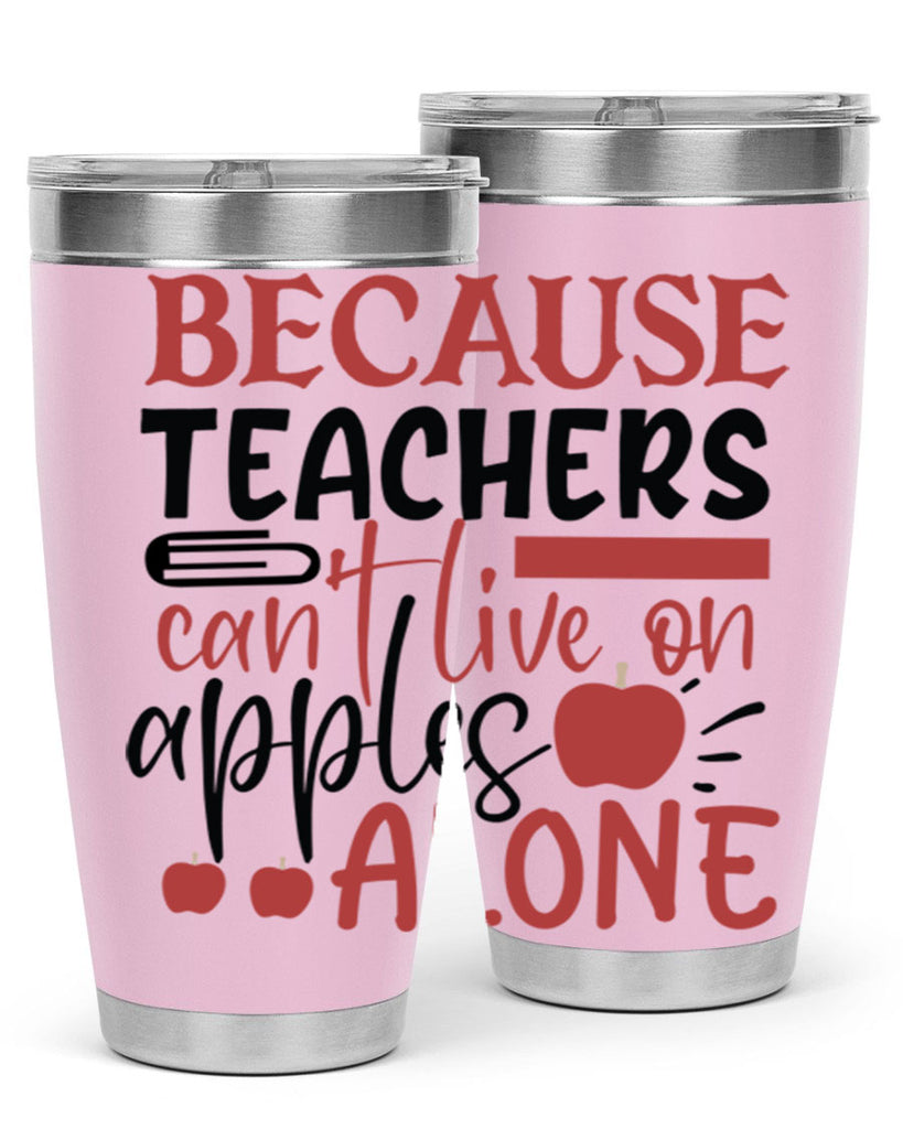 because teachers cant live on apples alone Style 191#- teacher- tumbler