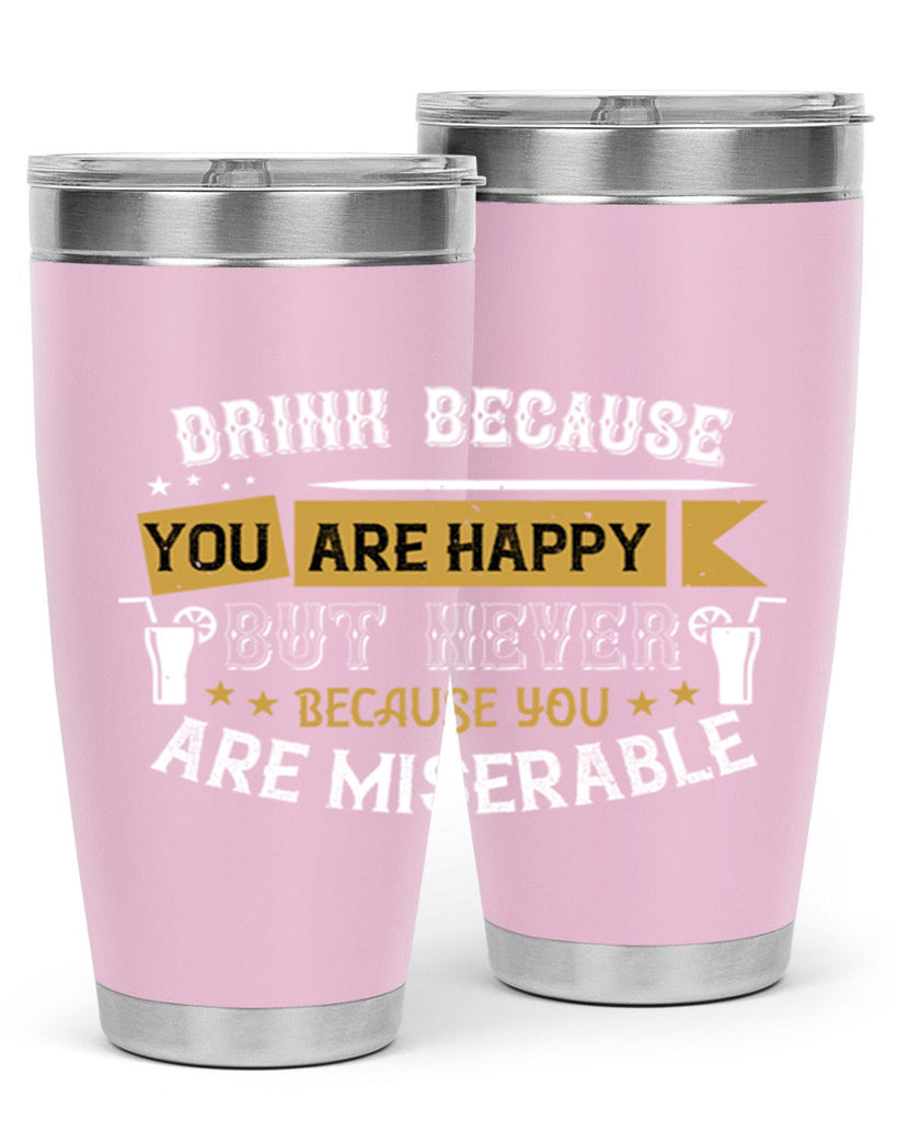drink because you are happy but never because you are miserable 7#- drinking- Tumbler