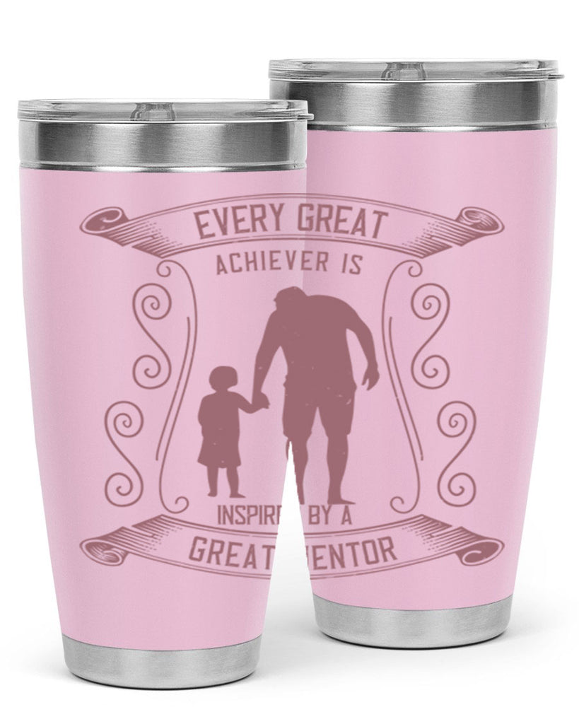 every great achiever is inspired by a great mentor 268#- fathers day- Tumbler