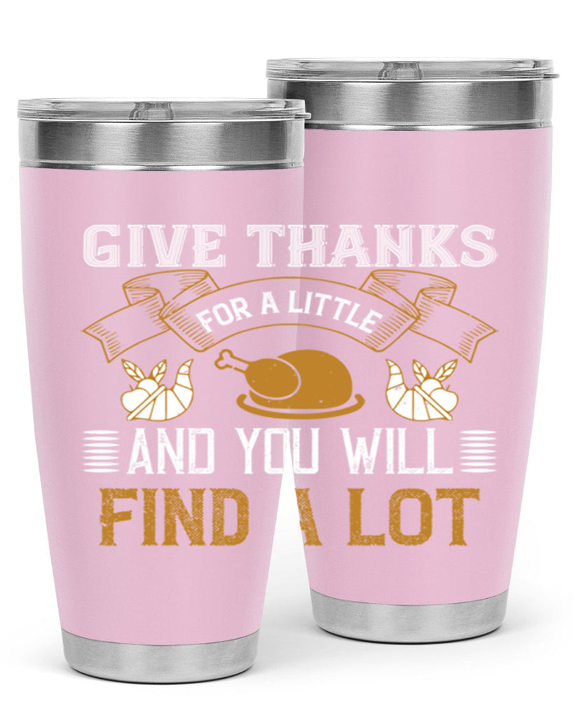 give thanks for a little and you will find a lot 45#- thanksgiving- Tumbler