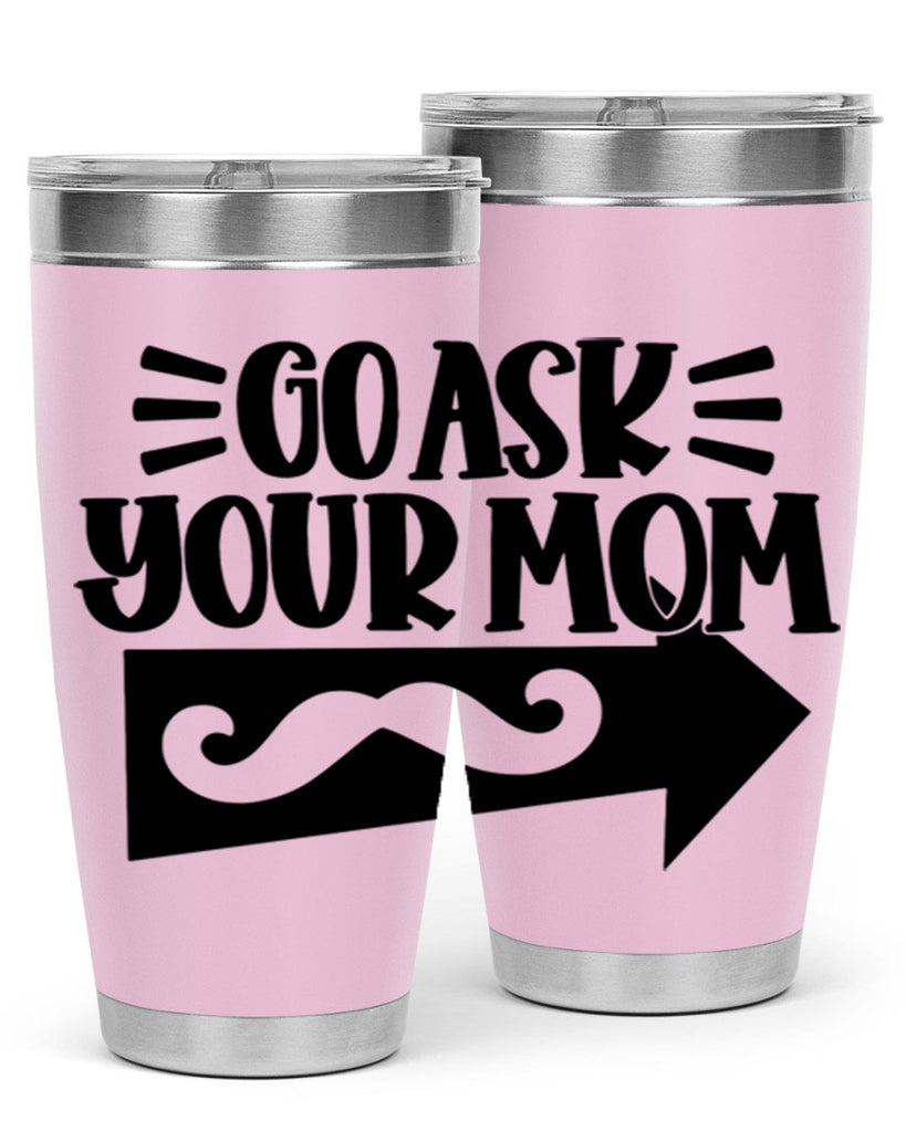 go ask your mom 50#- fathers day- Tumbler