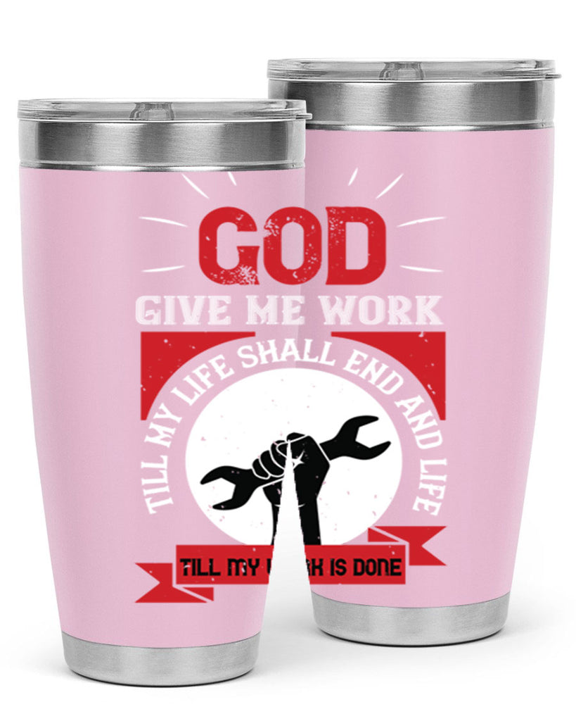 god give me work till my life shall end and life till my work is done 41#- labor day- Tumbler