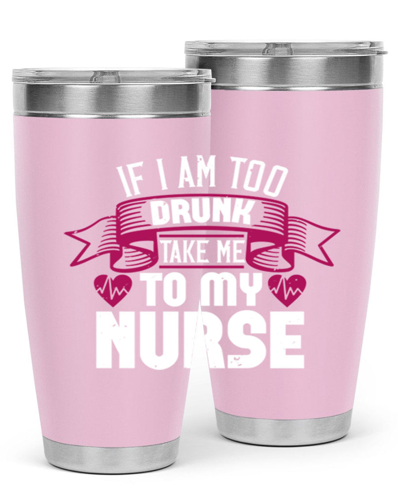 if i am too drunk take me Style 300#- nurse- tumbler