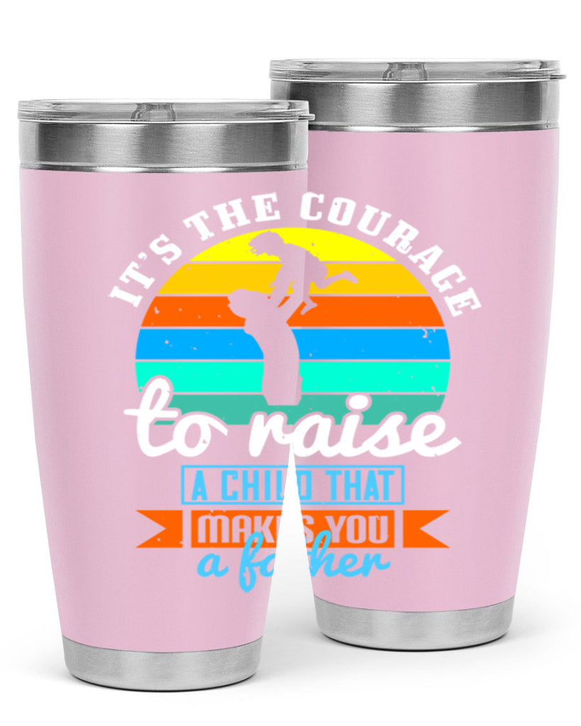 it’s the courage to raise 194#- fathers day- Tumbler