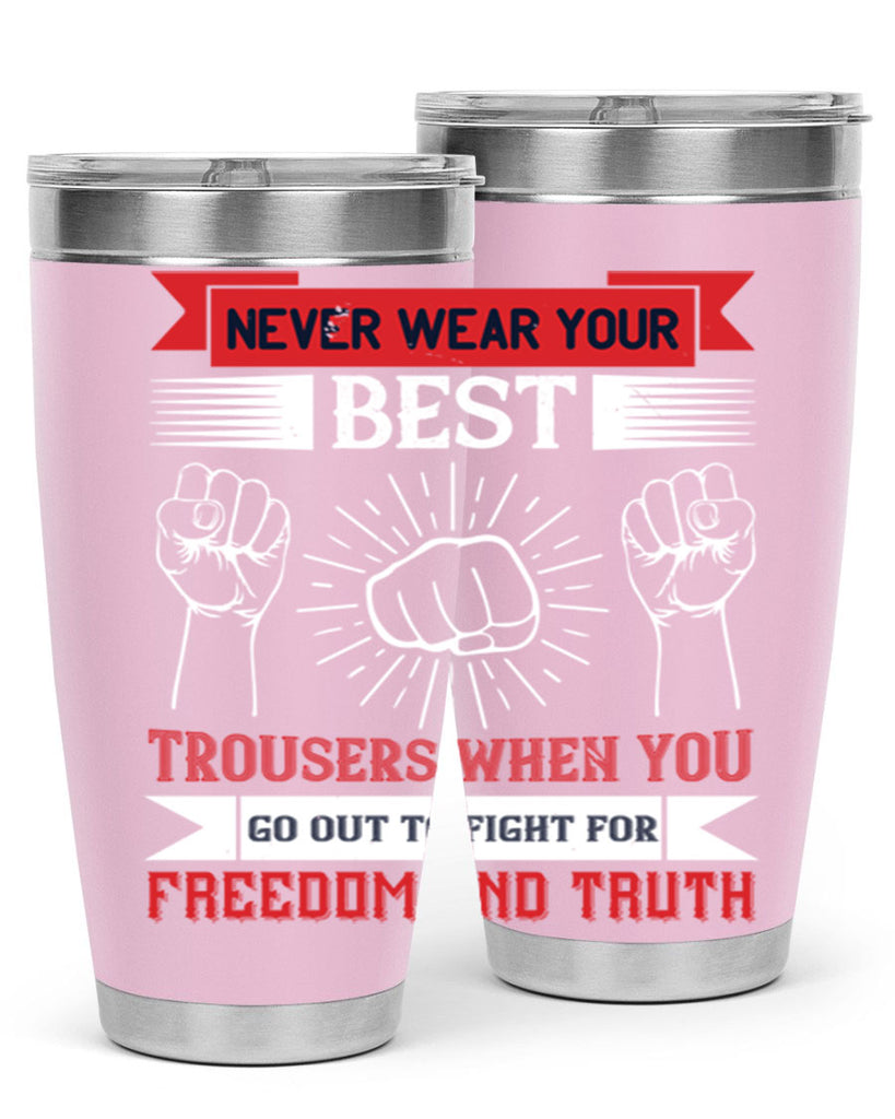 never wear your best trousers when you go out to fight for freedom and truth 40#- Veterns Day- Tumbler
