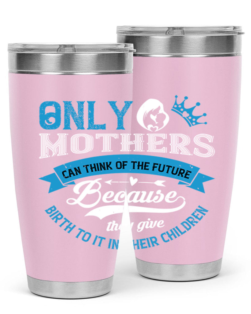only mothers can think of the future 37#- mothers day- Tumbler