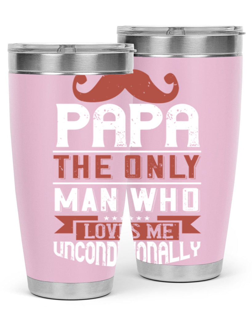 papa the only man who loves me unconditionally 190#- fathers day- Tumbler