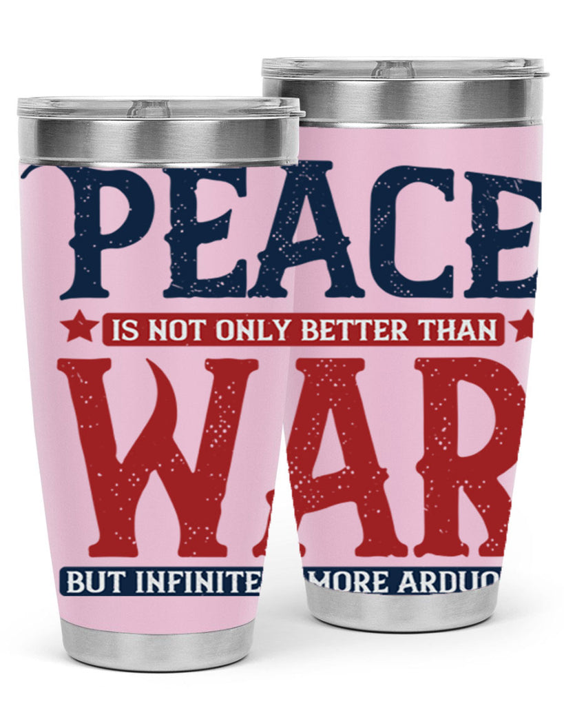 peace is not only better than war but infinitely more arduous 36#- Veterns Day- Tumbler