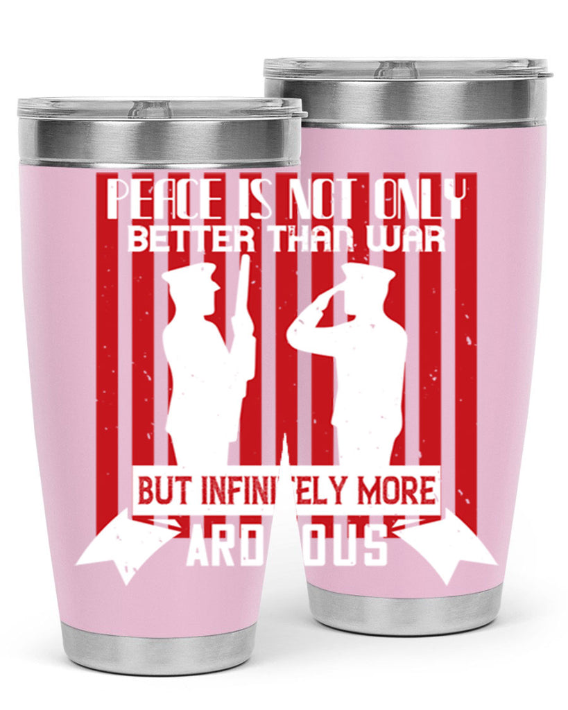 peace is not only better than war but infinitely more arduous 92#- Veterns Day- Tumbler