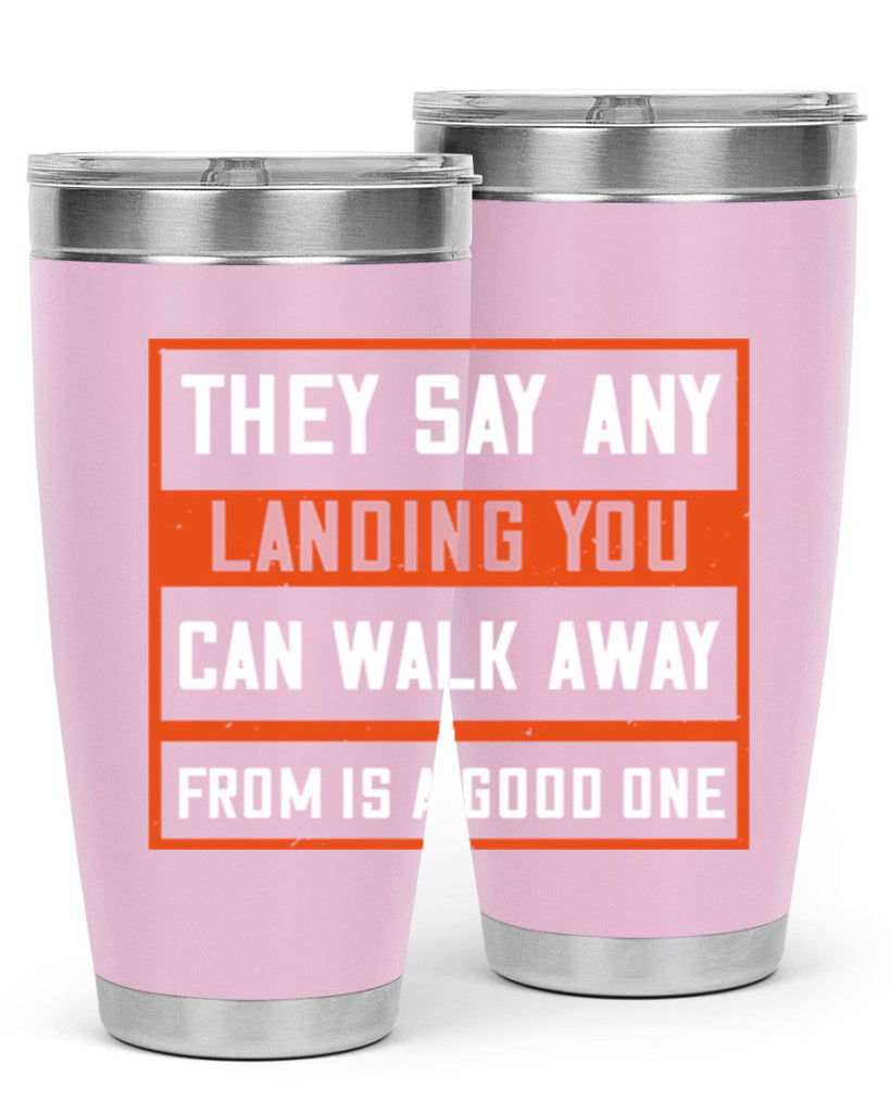 they say any landing you can walk away from is a good one 18#- walking- Tumbler