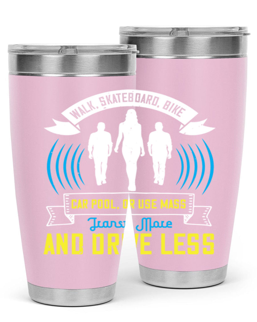 walk skateboard bike car pool or use mass transit more and drive less 15#- walking- Tumbler