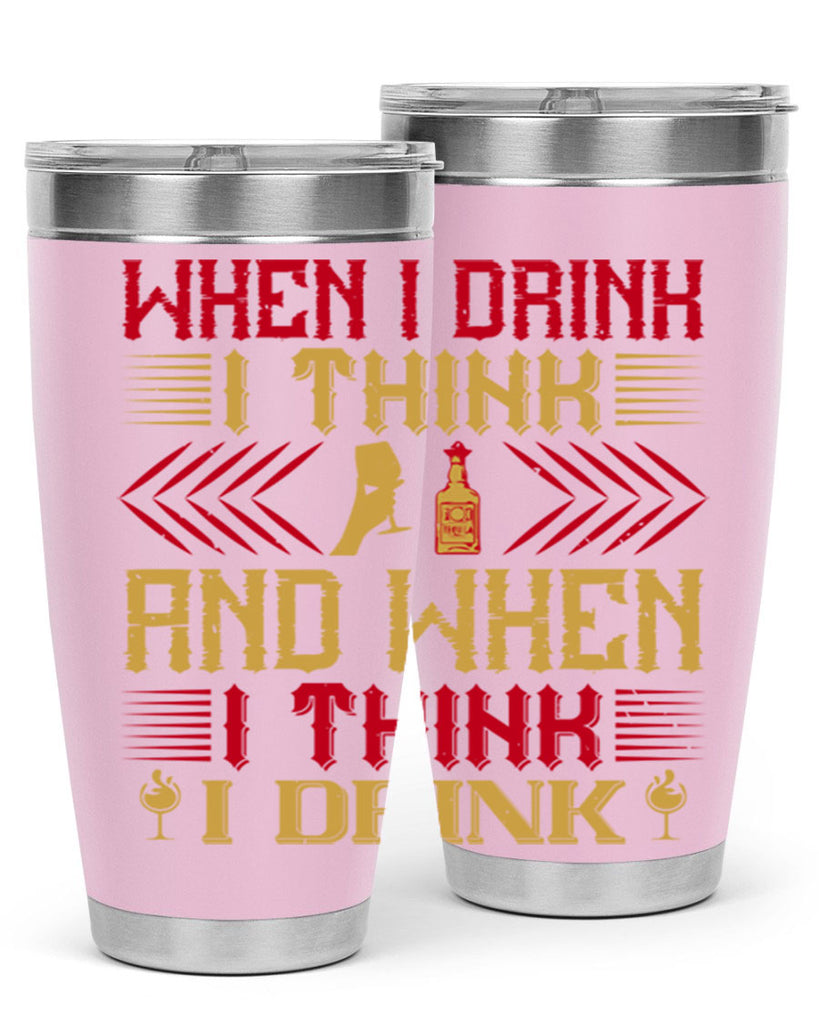 when i drink i think and when i think i drink 21#- drinking- Tumbler