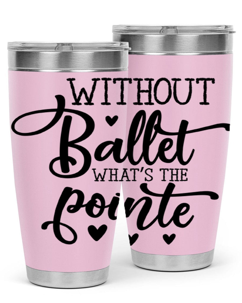 without ballet what s the pointe96#- ballet- Tumbler