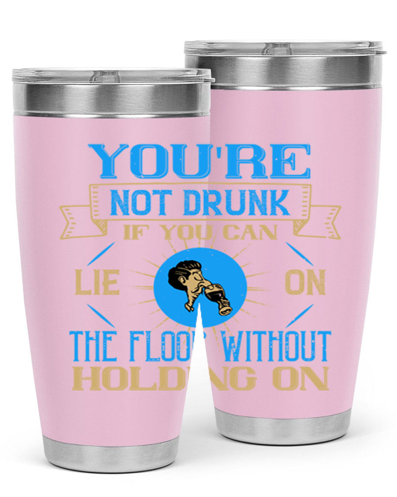 youre not drunk if you can lie on the floor without holding on 13#- drinking- Tumbler