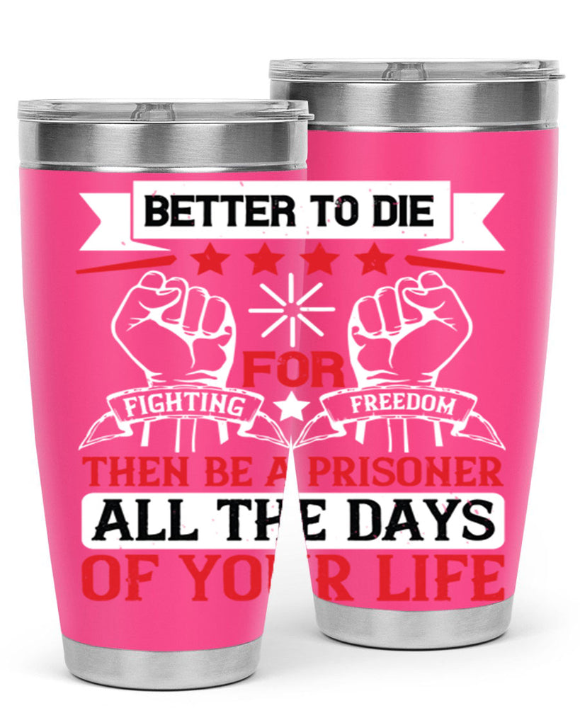 Better to die fighting for freedom then be a prisoner all the days of your life Style 87#- Fourt Of July- Tumbler