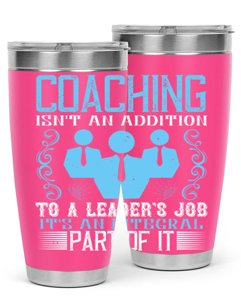 Coaching isnt an addition to a leaders job its an integral part of it Style 44#- coaching- tumbler