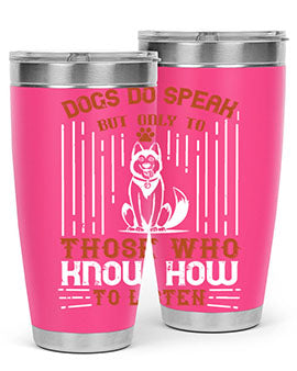 Dogs Do Speak But Only To Those Who Know How to Listen Style 213#- dog- Tumbler