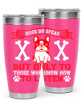 Dogs do speak but only to those who know how to listen Style 218#- dog- Tumbler