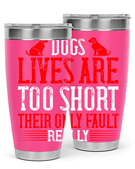 Dogs lives are too short Their only fault really Style 206#- dog- Tumbler