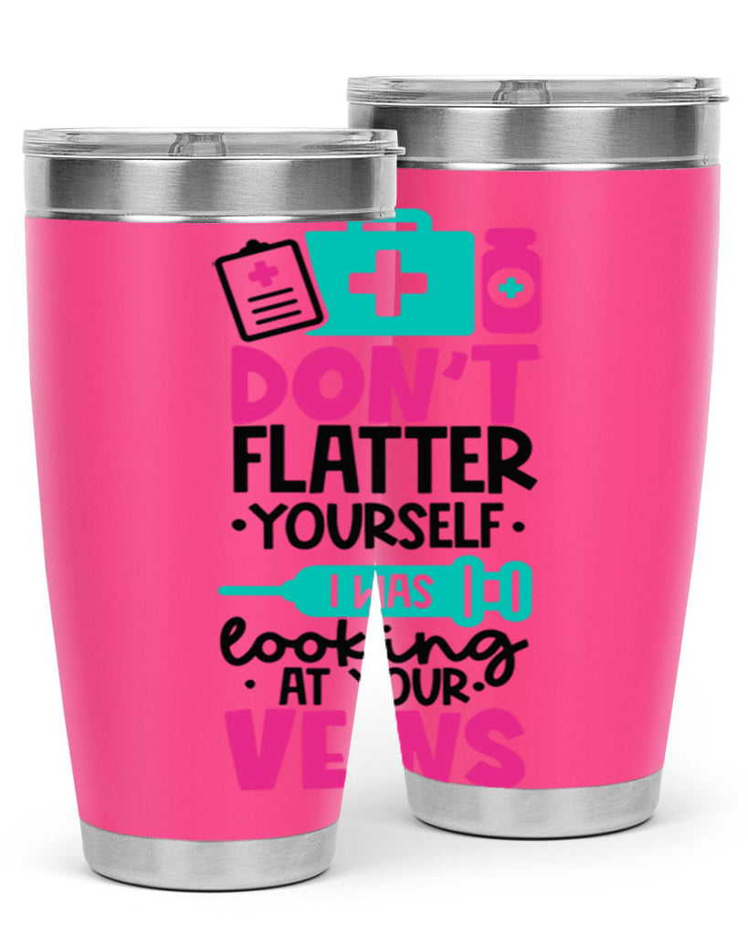 Dont Flatter Yourself I Was Looking At Your Veins Style Style 200#- nurse- tumbler