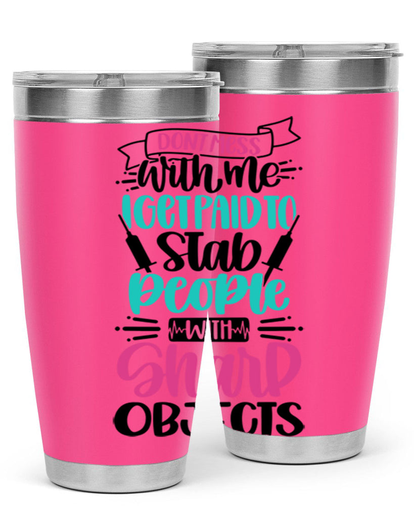 Dont Mess With Me I Get Paid To Satb People With Sharp Objects Style Style 199#- nurse- tumbler