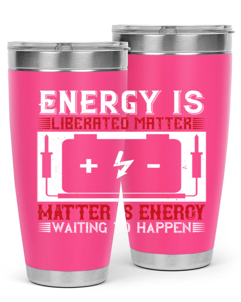 Energy is liberated matter matter is energy waiting to happen Style 42#- electrician- tumbler