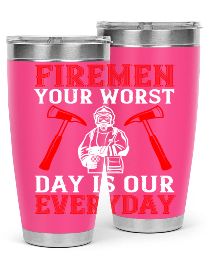 Firemen your worst day is our everyday Style 68#- fire fighter- tumbler