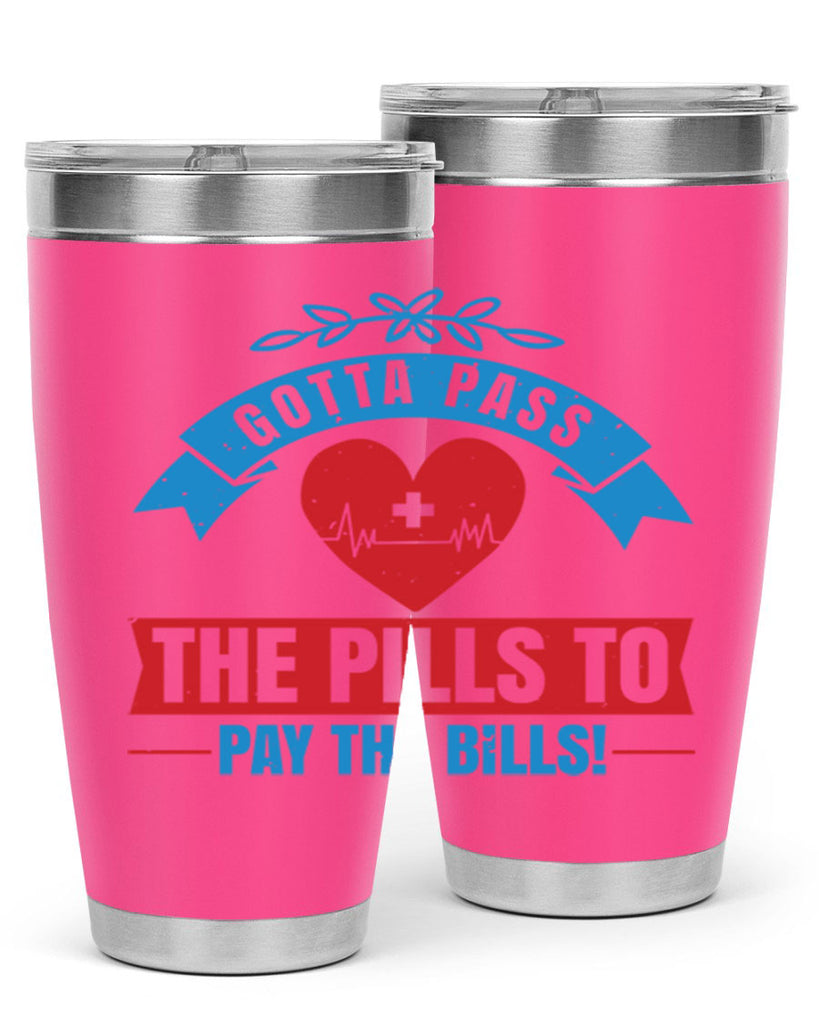 Gotta pass the pills to pay the bills Style 332#- nurse- tumbler