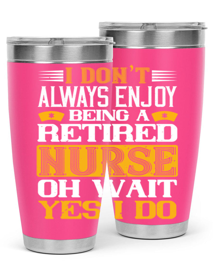 I don’t always enjoy being a retired nurse oh wait yes i do Style 323#- nurse- tumbler