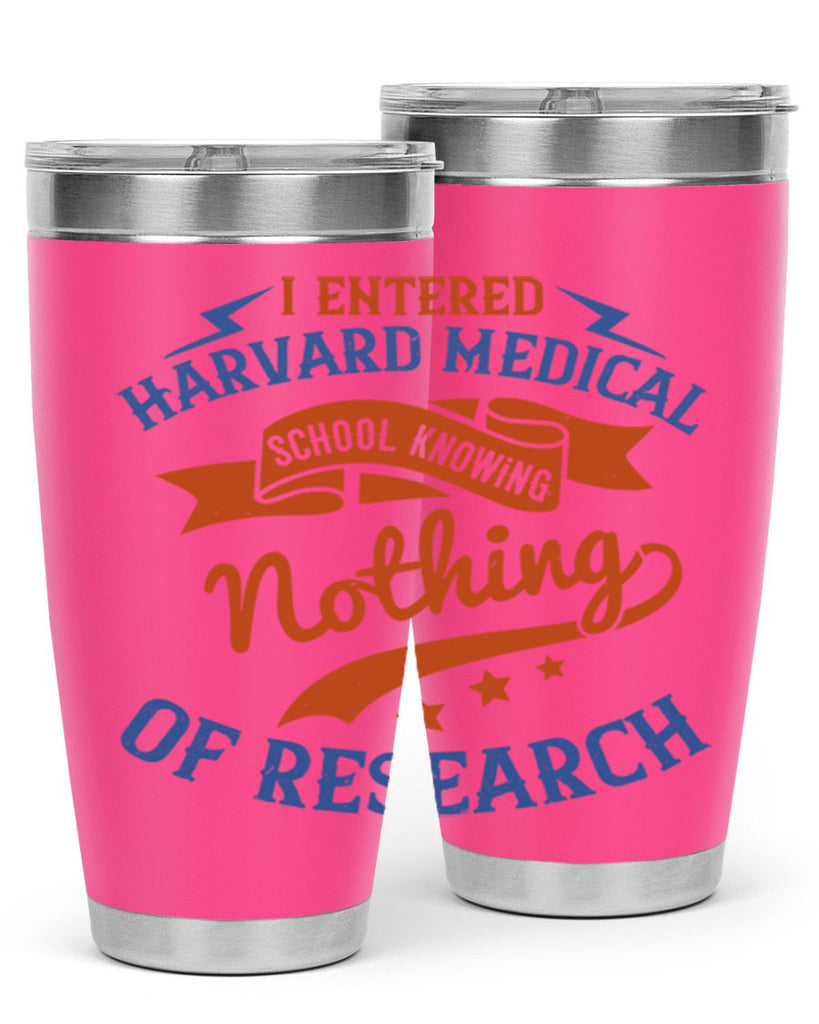 I entered Harvard Medical School knowing nothing of research Style 47#- medical- tumbler